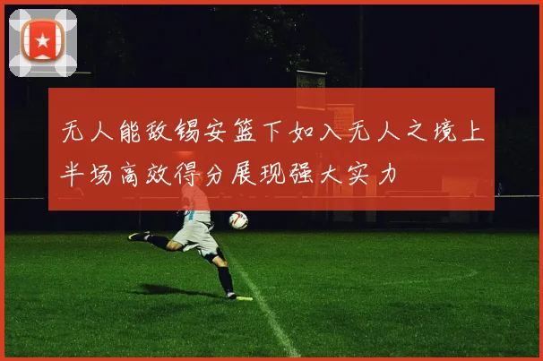 无人能敌锡安篮下如入无人之境上半场高效得分展现强大实力