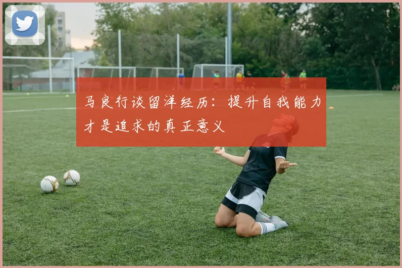 马良行谈留洋经历：提升自我能力才是追求的真正意义